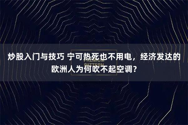 炒股入门与技巧 宁可热死也不用电，经济发达的欧洲人为何吹不起空调？