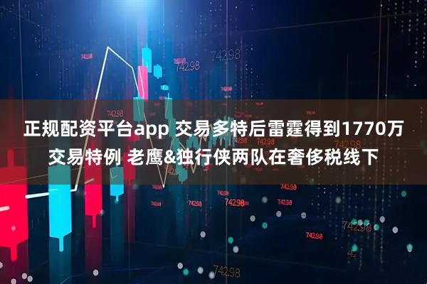 正规配资平台app 交易多特后雷霆得到1770万交易特例 老鹰&独行侠两队在奢侈税线下